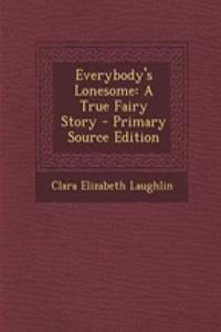 Everybody's Lonesome: A True Fairy Story - Primary Source Edition