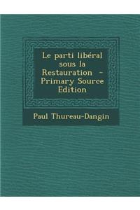 Le Parti Liberal Sous La Restauration - Primary Source Edition