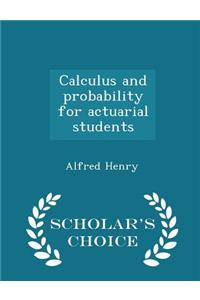 Calculus and Probability for Actuarial Students - Scholar's Choice Edition
