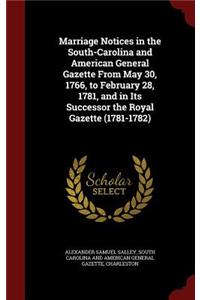 Marriage Notices in the South-Carolina and American General Gazette From May 30, 1766, to February 28, 1781, and in Its Successor the Royal Gazette (1781-1782)