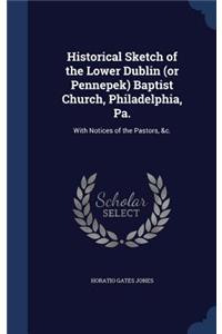 Historical Sketch of the Lower Dublin (or Pennepek) Baptist Church, Philadelphia, Pa.