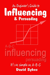 An Engineer's Guide to Influencing and Persuading