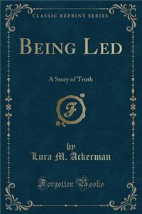 Being Led: A Story of Truth (Classic Reprint)