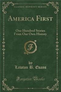 America First: One Hundred Stories from Our Own History (Classic Reprint)