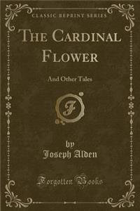 The Cardinal Flower: And Other Tales (Classic Reprint)