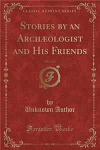 Stories by an Archï¿½ologist and His Friends, Vol. 1 of 2 (Classic Reprint)