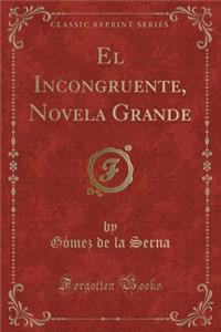 El Incongruente, Novela Grande (Classic Reprint)