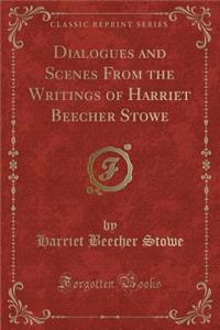 Dialogues and Scenes from the Writings of Harriet Beecher Stowe (Classic Reprint)