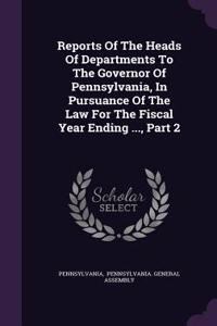 Reports of the Heads of Departments to the Governor of Pennsylvania, in Pursuance of the Law for the Fiscal Year Ending ..., Part 2