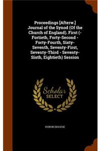Proceedings [Afterw.] Journal of the Synod (of the Church of England). First (-Fortieth, Forty-Second - Forty-Fourth, Sixty-Seventh, Seventy-First, Seventy-Third - Seventy-Sixth, Eightieth) Session