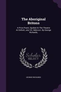 The Aboriginal Britons: A Prize Poem, Spoken in the Theatre at Oxford, July VIII. MDCCXCI. by George Richards,