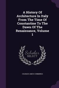 History Of Architecture In Italy From The Time Of Constantine To The Dawn Of The Renaissance, Volume 1