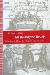 Mastering the Revels: The Regulation and Censorship of English Renaissance Drama