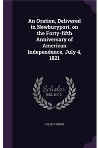 An Oration, Delivered in Newburyport, on the Forty-fifth Anniversary of American Independence, July 4, 1821