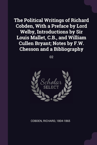 Political Writings of Richard Cobden, With a Preface by Lord Welby, Introductions by Sir Louis Mallet, C.B., and William Cullen Bryant; Notes by F.W. Chesson and a Bibliography