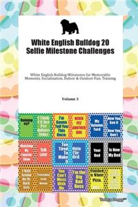 White English Bulldog 20 Selfie Milestone Challenges White English Bulldog Milestones for Memorable Moments, Socialization, Indoor & Outdoor Fun, Training Volume 3