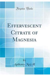 Effervescent Citrate of Magnesia (Classic Reprint)