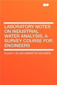 Laboratory Notes on Industrial Water Analysis; A Survey Course for Engineers
