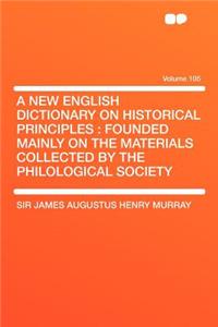 A New English Dictionary on Historical Principles: Founded Mainly on the Materials Collected by the Philological Society Volume 105