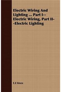 Electric Wiring and Lighting ... Part I--Electric Wiring, Part II--Electric Lighting