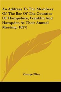 An Address To The Members Of The Bar Of The Counties Of Hampshire, Franklin And Hampden At Their Annual Meeting (1827)