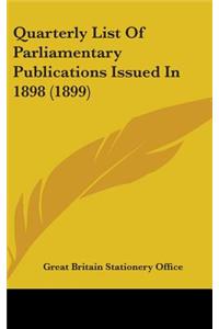 Quarterly List Of Parliamentary Publications Issued In 1898 (1899)