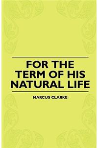 For The Term Of His Natural Life