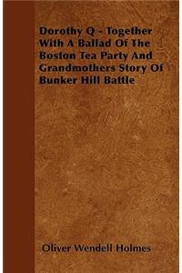 Dorothy Q - Together With A Ballad Of The Boston Tea Party And Grandmothers Story Of Bunker Hill Battle