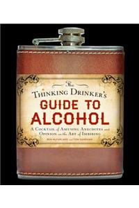 The Thinking Drinker's Guide to Alcohol: A Cocktail of Amusing Anecdotes and Opinion on the Art of Imbibing: A Cocktail of Amusing Anecdotes and Opinion on the Art of Imbibing