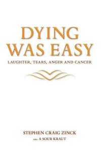 Dying Was Easy - Laughter, Tears, Anger and Cancer