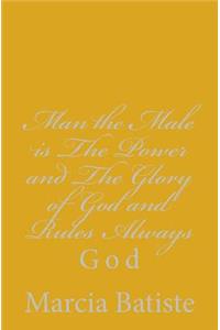 Man the Male is The Power and The Glory of God and Rules Always