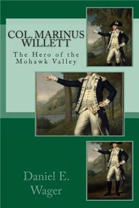 Col. Marinus Willett The Hero of Mohawk Valley