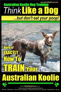 Australian Koolie Dog Training Think Like a Dog, But Don't Eat Your Poop!