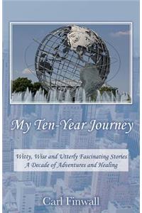 My Ten-Year Journey: Witty, Wise and Utterly Fascinating Stories A Decade of Adventures and Healing