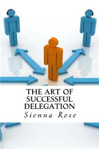 The Art Of Successful Delegation