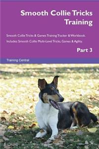 Smooth Collie Tricks Training Smooth Collie Tricks & Games Training Tracker & Workbook. Includes: Smooth Collie Multi-Level Tricks, Games & Agility. Part 3