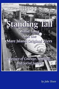 Standing Tall: Willie Long and the Mare Island Original 21ers: A Legacy of Courage, Activism, and Social Justice