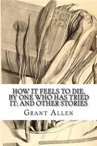 How It Feels To Die, By One Who Has Tried It; and Other Stories