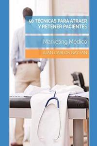 50 TÃ©cnicas Para Atraer Y Retener Pacientes: Marketing MÃ©dico