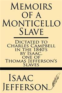 Memoirs of a Monticello Slave--Dictated to Charles Campbell in the 1840's by Isaac, One of Thomas Jefferson's Slaves