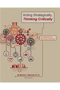 Acting Strategically, Thinking Critically: A Casebook for Business Students