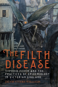 The Filth Disease - Typhoid Fever and the Practices of Epidemiology in Victorian England