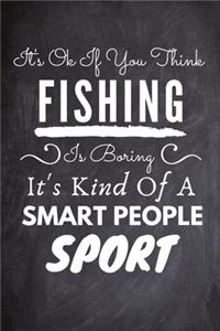It's Ok If You Think Fishing Is Boring It's Kind Of A Smart People Sport