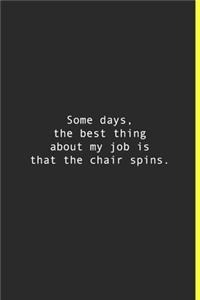 Some days, the best thing about my job is that the chair spins.