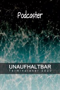 Podcaster - UNAUFHALTBAR - Terminplaner 2020