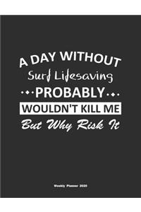 A Day Without Surf Lifesaving Probably Wouldn't Kill Me But Why Risk It Weekly Planner 2020
