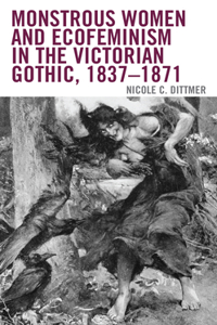 Monstrous Women and Ecofeminism in the Victorian Gothic, 1837–1871