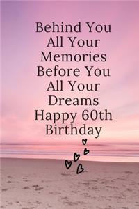 Behind You All Your Memories Before You All Your Dreams Happy 60th Birthday