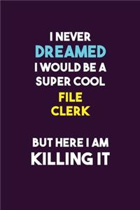 I Never Dreamed I would Be A Super Cool File Clerk But Here I Am Killing It