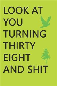 Look at You Turning Thirty-Eight and Shit Notebook Birthday Gift